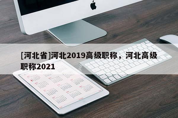 [河北省]河北2019高级职称，河北高级职称2021