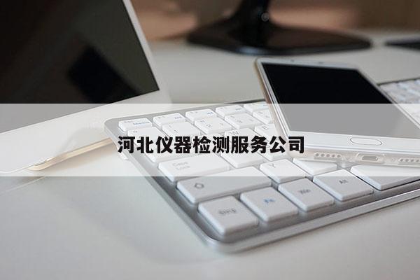 河北仪器检测服务公司